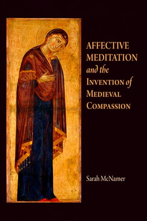 Affective Meditation and the Invention of Medieval CompassionŻҽҡ[ Sarah McNamer ]