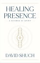 Healing Presence A Science of Spirit【電子書籍】[ David Shuch ]