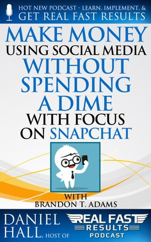 Make Money Using Social Media without Spending a Dime with Focus on Snapchat Real Fast Results, #59【電子書籍】[ Daniel Hall ]