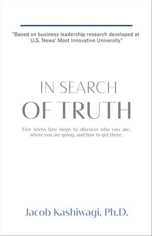 In Search of Truth: Five Stress-Free Steps to Discover Who You Are, Where You're Going, and How to Get There.