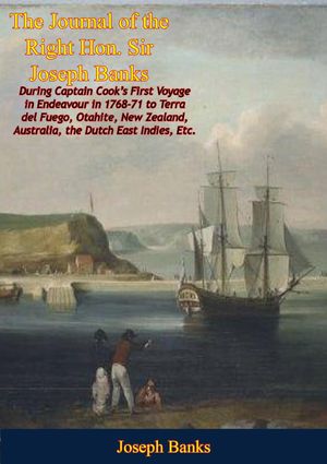 The Journal of the Right Hon. Sir Joseph Banks During Captain Cook's First Voyage in Endeavour in 1768-71