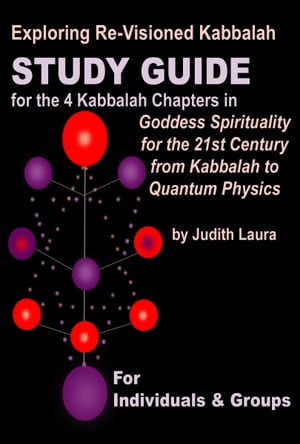 Exploring Re-Visioned Kabbalah:Study Guide for the 4 Kabbalah Chapters in Goddess Spirituality for the 21st Century by Judith Laura