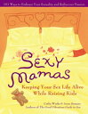 Sexy Mamas Keeping Your Sex Life Alive While Raising Kids【電子書籍】 Cathy Winks