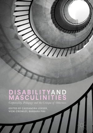 Disability and Masculinities Corporeality, Pedagogy and the Critique of Otherness