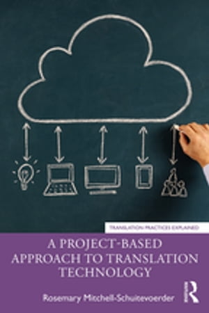 A Project-Based Approach to Translation Technology【電子書籍】[ Rosemary Mitchell-Schuitevoerder ]