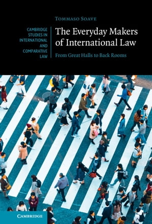 The Everyday Makers of International Law From Great Halls to Back Rooms