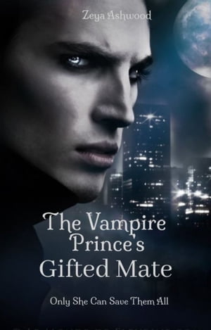 The Vampire Prince`S Gifted MateŻҽҡ[ Zeya Ashwood ]