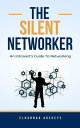 The Silent Networker An Introvert's Guide To Networking