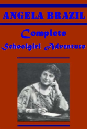 Complete Angela Brazil Schoolgirl Adventure Anthologies【電子書籍】[ Angela Brazil ]