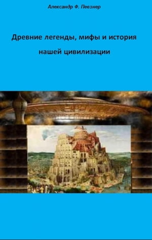 Древние легенды, мифы и история нашей цивилизации с точки зрения ХХI века н.э.