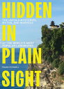 Hidden in Plain Sight The Untold Mysteries, Myths, and Marvels of the World’s Mo...