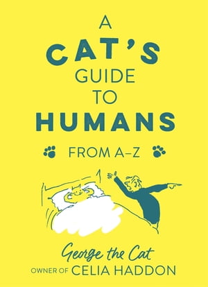 A Cat 039 s Guide to Humans From A to Z【電子書籍】 George the Cat, owner of Celia Haddon