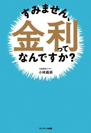 すみません、金利ってなんですか？【電子書籍】[ 小林義崇 ]