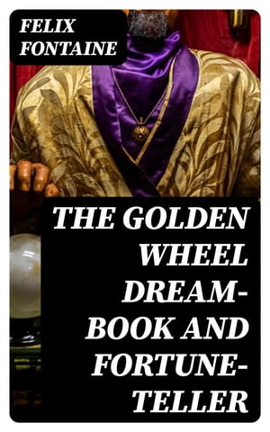 The Golden Wheel Dream-book and Fortune-tellerŻҽҡ[ Felix Fontaine ]