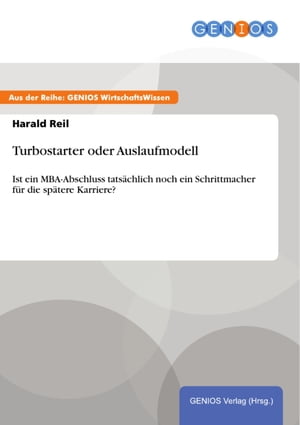 Turbostarter oder Auslaufmodell Ist ein MBA-Abschluss tats?chlich noch ein Schrittmacher f?r die sp?tere Karriere?