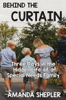Behind the Curtain Three Days in the Hidden Life of a Special Needs Family【電子書籍】[ Amanda Shepler ]