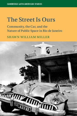 The Street Is Ours Community, the Car, and the Nature of Public Space in Rio de JaneiroŻҽҡ[ Shawn William Miller ]