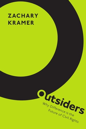 Outsiders Why Difference is the Future of Civil Rights【電子書籍】[ Zachary Kramer ]