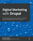 Digital Marketing with Drupal The ultimate guide to build and deploy a complete digital marketing platform on top of Drupal【電子書籍】[ Jose Fernandes ]