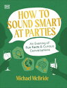 How to Sound Smart at Parties An Evening of Fun Facts & Curious Conversations【電子...
