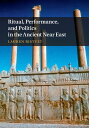 Ritual, Performance, and Politics in the Ancient Near East【電子書籍】 Lauren Ristvet