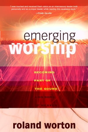 Emerging Worship: Becoming a Part of the Sound and Song of Heaven