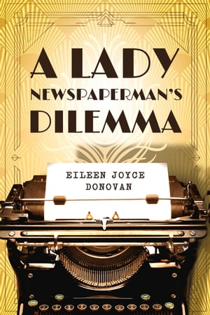 A Lady Newspaperman 039 s Dilemma【電子書籍】 Eileen Joyce Donovan