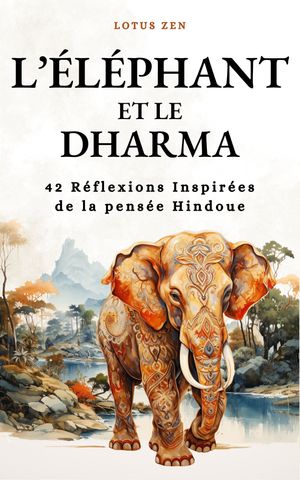 L'El?phant et le Dharma 42 R?flexions Inspir?es de la pens?e Hindoue