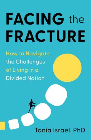 Facing the Fracture How to Navigate the Challenges of Living in a Divided Nation【電子書籍】[ Tania Israel, PhD ]