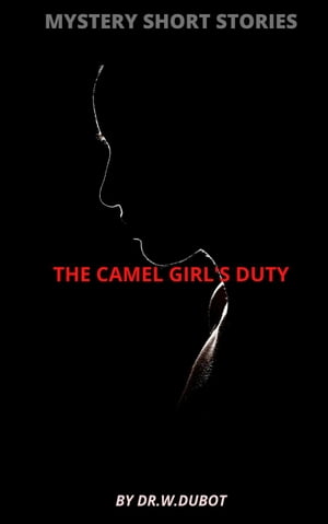 Mystery Short Stories - The Camel Girl's Duty【電子書籍】[ Dr.Wordalman Dubot ]