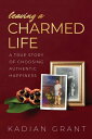 Leaving a Charmed Life A True Story of Choosing Authentic Happiness【電子書籍】 Kadian Grant