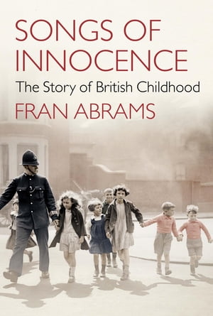 Songs of Innocence The Story of British Childhood【電子書籍】 Fran Abrams