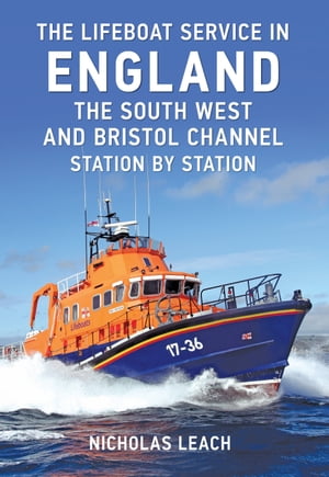 The Lifeboat Service in England: The South West and Bristol Channel Station by Station【電子書籍】[ Nicholas Leach ]