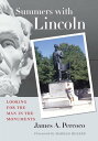 Summers with Lincoln Looking for the Man in the Monuments【電子書籍】 James A. Percoco