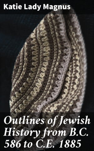 Outlines of Jewish History from B.C. 586 to C.E. 1885