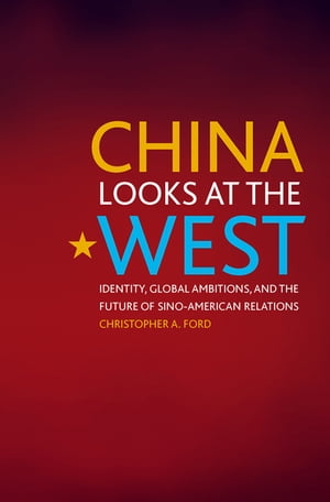 楽天楽天Kobo電子書籍ストアChina Looks at the West Identity, Global Ambitions, and the Future of Sino-American Relations【電子書籍】[ Christopher A. Ford ]