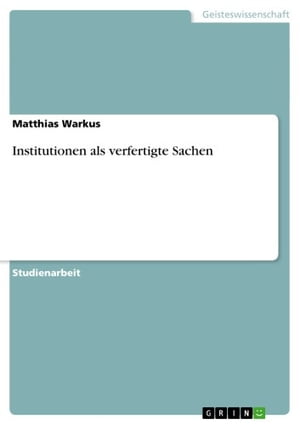 Institutionen als verfertigte SachenŻҽҡ[ Matthias Warkus ]