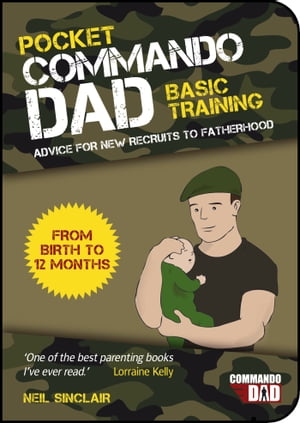 Pocket Commando Dad Advice for New Recruits to Fatherhood: From Birth to 12 months【電子書籍】 Neil Sinclair