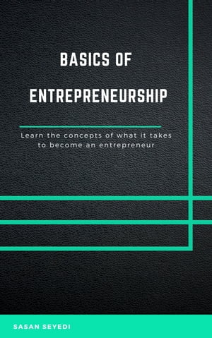 The Basics of Entrepreneurship Learn the Concepts of What It Takes to Become an Entrepreneur【電子書籍】[ Sasan Seyedi ]