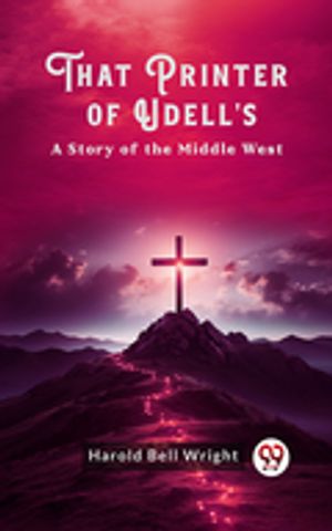 That Printer of Udell's A Story of the Middle West【電子書籍】[ Harold Bell Wright ]