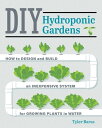 DIY Hydroponic Gardens How to Design and Build an Inexpensive System for Growing Plants in Water【電子書籍】 Tyler Baras