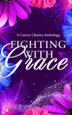 Fighting With Grace: A Cancer Charity Anthology