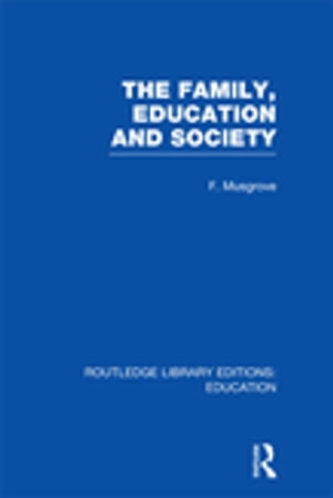 The Family, Education and Society (RLE Edu L Sociology of Education)【電子書籍】 Frank Musgrove
