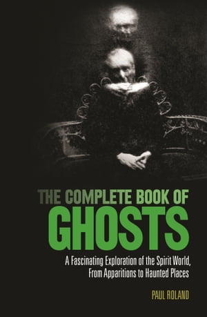 ŷKoboŻҽҥȥ㤨The Complete Book of Ghosts A Fascinating Exploration of the Spirit World from Apparitions to Haunted PlacesŻҽҡ[ Paul Roland ]פβǤʤ299ߤˤʤޤ