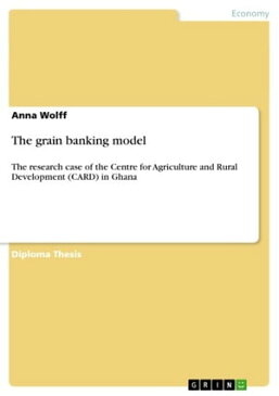 The grain banking model The research case of the Centre for Agriculture and Rural Development (CARD) in Ghana【電子書籍】[ Anna Wolff ]