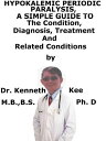 Hypokalemic Periodic Paralysis, A Simple Guide To The Condition, Diagnosis, Treatment And Related Conditions【電子書籍】[ Kenneth Kee ]