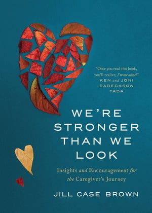 We’re Stronger than We Look Insights and Encouragement for the Caregiver’s Journey【電子書籍】[ Jill Brown ]