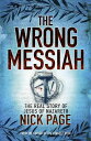 The Wrong Messiah The Real Story of Jesus of Nazareth【電子書籍】[ Nick Page ]