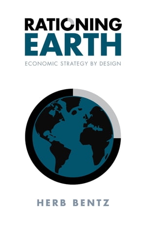 Rationing Earth Economic Strategy by Design【電子書籍】[ Herb Bentz ]