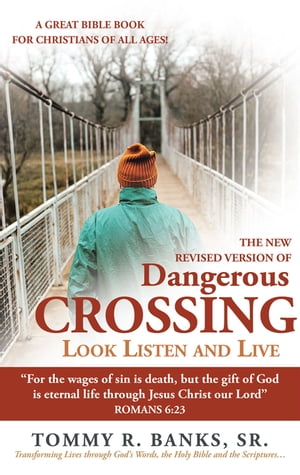 Dangerous Crossing - Look Listen and Live “For the Wages of Sin Is Death, but the Gift of God Is Eternal Life Through Jesus Christ Our Lord” (Romans 6:23)【電子書籍】 Tommy R. Banks Sr.